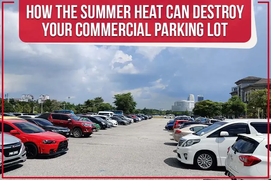 Learn how summer heat can damage your commercial parking lot